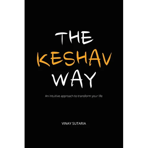 The Keshav Way: An intuitive approach to transform your life