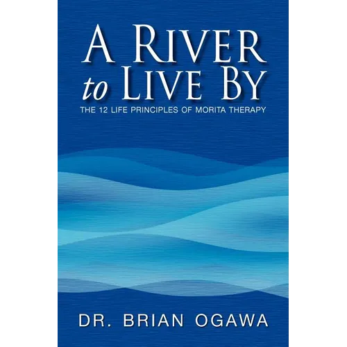 A River to Live by: The 12 Life Principles of Morita Therapy