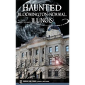 Haunted Bloomington-Normal, Illinois