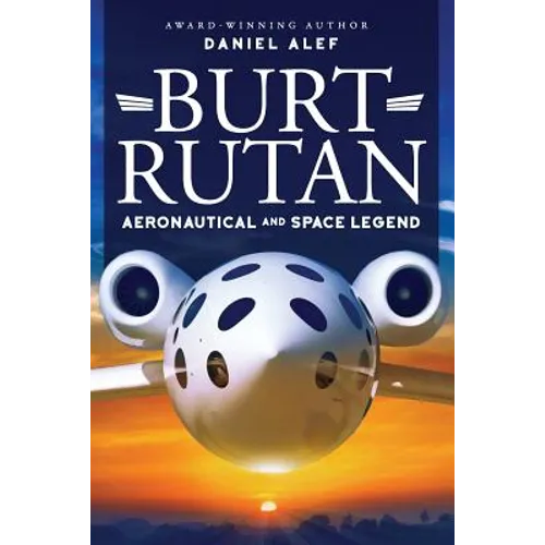 Burt Rutan: Aeronautical and Space Legend