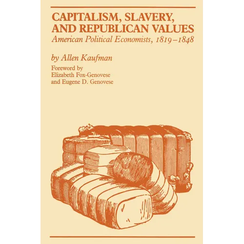 Capitalism, Slavery, and Republican Values: American Political Economists, 1819-1848