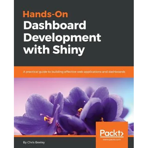 Hands-On Dashboard Development with Shiny: A practical guide to building effective web applications and dashboards