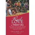 Real Love in Parenting: Nine Simple and Powerfully Effective Principles for Raising Happy and Responsible Children