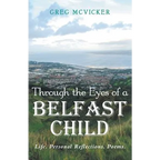 Through the Eyes of a Belfast Child: Life. Personal Reflections. Poems.