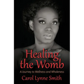 Healing The Womb: The Journey to Wellness and Wholeness