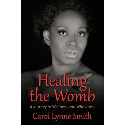Healing The Womb: The Journey to Wellness and Wholeness