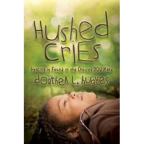 Hushed Cries: Healing Is Found in the Choices You Make