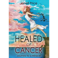 Healed of Cancer: Journey to a Miracle