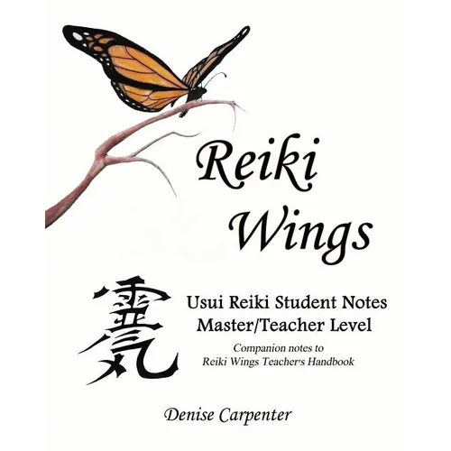 Reiki Wings Usui Reiki Student Notes Master/Teacher Level: Companion notes to Reiki Wings Teacher's Handbook