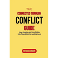 The Connected Through Conflict Guide: How Couples can Turn Fights into Foundation for Lasting Love