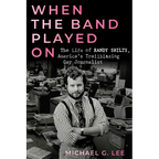 When the Band Played on: The Life of Randy Shilts, America's Trailblazing Gay Journalist - Hardcover
