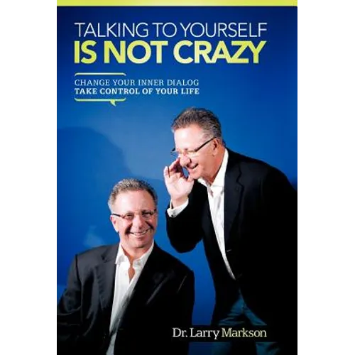 Talking to Yourself Is Not Crazy: Change Your Inner Dialog Take Control of Your Life