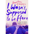 I Wasn't Supposed to Be Here: Finding My Voice, Finding My People, Finding My Way