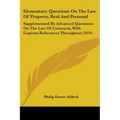 Elementary Questions On The Law Of Property, Real And Personal: Supplemented By Advanced Questions On The Law Of Contracts, With Copious References Th