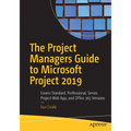 The Project Managers Guide to Microsoft Project 2019: Covers Standard, Professional, Server, Project Web App, and Office 365 Versions