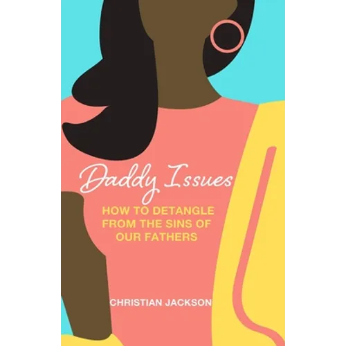 Daddy Issues: How to Detangle from the Sins of Our Fathers
