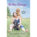 Be the Change for Your Dog: Life Lessons from Dogs to Inspire Rather than Control