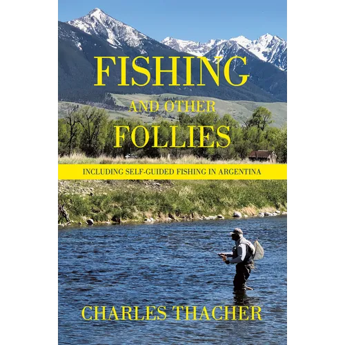 Fishing and Other Follies: Including Self-Guided Fishing in Argentina