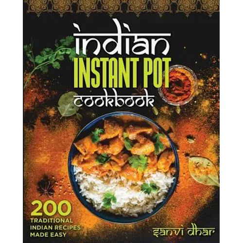Indian Instant Pot Cookbook: 200 Traditional Indian Recipes Made Easy