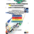 Computer Programming for Beginners and Cybersecurity: 4 MANUSCRIPTS IN 1: The Ultimate Manual to Learn step by step How to Professionally Code and Pro