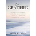 Be Gratified: 100 Reflective Journal Prompts for Alcoholics & Addicts in Recovery Working the 12 Steps