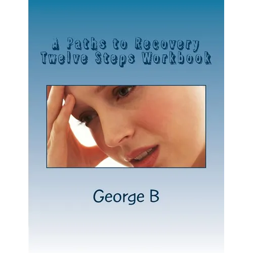 A Paths to Recovery Twelve Steps Workbook: for Families and Friends of Alcoholics