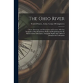 The Ohio River: Charts, Drawings, and Description of Features Affecting Navigation, War Department Rules and Regulations for the River