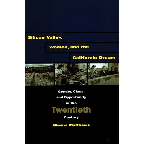 Silicon Valley, Women, and the California Dream: Gender, Class, and Opportunity in the Twentieth Century