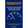 Productivity: Self Help Guide to Break Bad Habits, Overcome Laziness, and Make Positive Changes That Stick (Stop Addictions and Procrastinating and Li