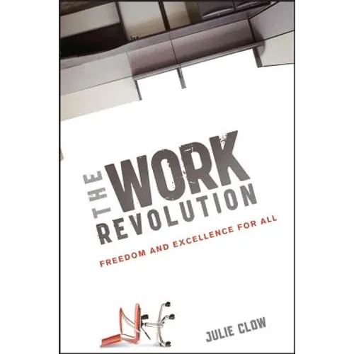 The Work Revolution: Freedom and Excellence for All