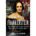 The Real Frankenstein: How Tragedy and Science Shaped Mary Shelley's Classic Novel