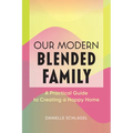 Our Modern Blended Family: A Practical Guide to Creating a Happy Home