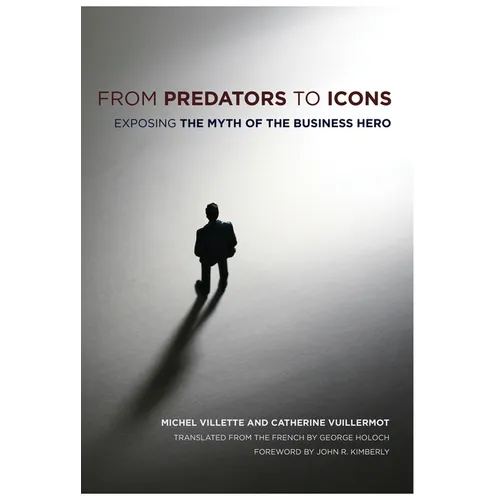 From Predators to Icons: Exposing the Myth of the Business Hero
