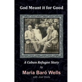 God Meant It For Good: A Cuban Refugee Story