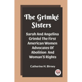 The Grimke Sisters Sarah And Angelina Grimke The First American Women Advocates Of Abolition And Woman'S Rights