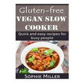 Gluten-free Vegan Slow Cooker: Quick and easy recipes for busy people