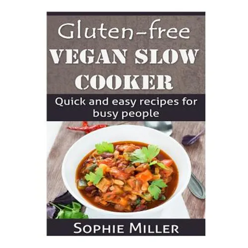 Gluten-free Vegan Slow Cooker: Quick and easy recipes for busy people