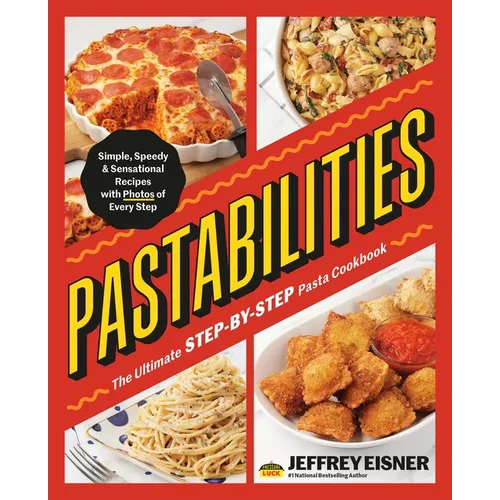 Pastabilities: The Ultimate Step-By-Step Pasta Cookbook: Simple, Speedy, and Sensational Recipes with Photos of Every Step