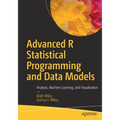 Advanced R Statistical Programming and Data Models: Analysis, Machine Learning, and Visualization