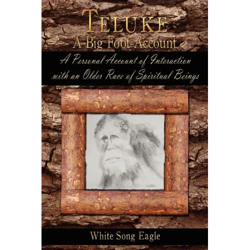 Teluke A Big Foot Account: A Personal Account of Interaction with an Older Race of Spiritual Beings