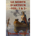 Le Morte D'Arthur -Vol. 1 & 2-: The Complete Arthurian Classic of King Arthur and the Knights of the Round Table