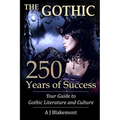 The Gothic: 250 Years of Success: Your Guide to Gothic Literature and Culture