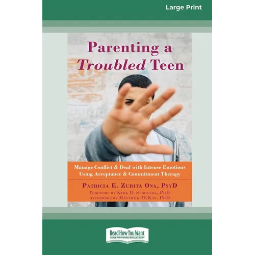 Parenting a Troubled Teen: Manage Conflict and Deal with Intense Emotions Using Acceptance and Commitment Therapy [Standard Large Print 16 Pt Edition]