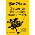 Better to Be Lucky than Smart!: A Memoir