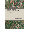 American Colonial Architecture: Its Origin And Development