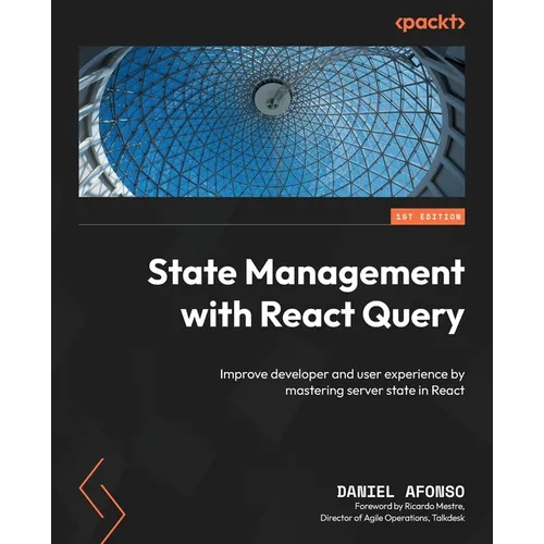 State Management with React Query: Improve developer and user experience by mastering server state in React