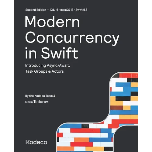 Modern Concurrency in Swift (Second Edition): Introducing Async/Await, Task Groups & Actors