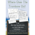 Where Does The Trombone Go?: The Sex Ed Questions You Won't Believe Kids Ask (and answered by their teachers)
