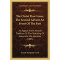 The Christ Has Come, The Second Advent An Event Of The Past: An Appeal From Human Tradition To The Teaching Of Jesus And His Apostles (1895)