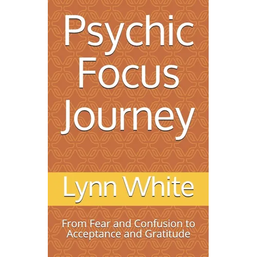 Psychic Focus Journey: From Fear and Confusion to Acceptance and Gratitude
